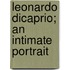 Leonardo DiCaprio; An Intimate Portrait