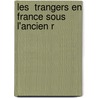 Les  Trangers En France Sous L'Ancien R door Jules Michel Henry Mathorez