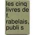 Les Cinq Livres De F. Rabelais, Publi S