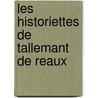 Les Historiettes De Tallemant De Reaux door . Anonymous