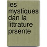 Les Mystiques Dan La Littrature Prsente door Victor Crarbonnel