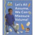Lets All Assume, We Can Measure Volume!