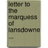 Letter to the Marquess of Lansdowne ...