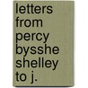 Letters From Percy Bysshe Shelley To J. door Professor Percy Bysshe Shelley