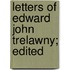 Letters Of Edward John Trelawny; Edited