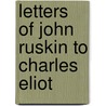 Letters Of John Ruskin To Charles Eliot door Lld John Ruskin