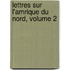 Lettres Sur L'Amrique Du Nord, Volume 2