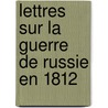 Lettres Sur La Guerre de Russie En 1812 door Louis Guillaume De Puibusque