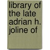 Library Of The Late Adrian H. Joline Of by Adrian H. Joline