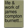 Life & Work Of James Compton Burnett... door John Henry Clarke