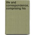 Life And Correspondence, Comprising His