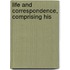 Life And Correspondence, Comprising His