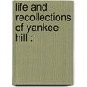 Life And Recollections Of Yankee Hill : by William Knight Northall