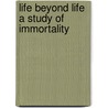Life Beyond Life A Study Of Immortality door Charles Lewis Slattery