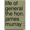 Life Of General The Hon. James Murray : by Reginald Henry Mahon