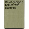 Life Of George P. Barker; With Sketches door Onbekend