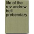 Life Of The Rev Andrew Bell  Prebendary