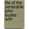 Life Of The Venerable John Eudes : With by Charles De Montzey
