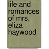 Life and Romances of Mrs. Eliza Haywood door George Frisbie Whicher