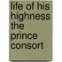 Life of His Highness the Prince Consort