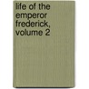 Life of the Emperor Frederick, Volume 2 by Margarete Poschinger