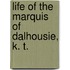 Life of the Marquis of Dalhousie, K. T.