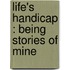 Life's Handicap : Being Stories Of Mine