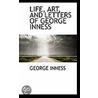 Life, Art, And Letters Of George Inness door Onbekend