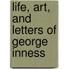 Life, Art, And Letters Of George Inness by George Inness