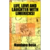 Life, Love And Laughter With Limericks! by Nandana Bose