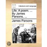 Life. A Poem. ... By James Parsons, ... door Onbekend