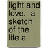 Light And Love.  A Sketch Of The Life A