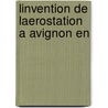 Linvention De Laerostation A Avignon En by Felix Digonnet