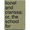 Lionel And Clarissa: Or, The School For door Onbekend