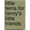 Little Ferns For Fanny's Little Friends by Fanny Fern