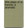 Little Plays Of St. Francis; A Dramatic door Harley Granville Barker