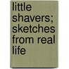 Little Shavers; Sketches From Real Life door J.R. 1867-1949 Shaver