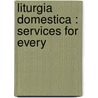 Liturgia Domestica : Services For Every door Onbekend