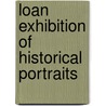 Loan Exhibition Of Historical Portraits door Onbekend