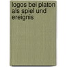 Logos bei Platon als Spiel und Ereignis by Alfred Dunshirn