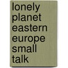 Lonely Planet Eastern Europe Small Talk door Lonely Planet Phrasebooks