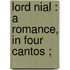 Lord Nial : A Romance, In Four Cantos ;