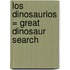 Los Dinosaurios = Great Dinosaur Search