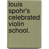Louis Spohr's Celebrated Violin School. by Louis Spohr
