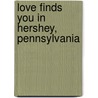 Love Finds You in Hershey, Pennsylvania door Cerella Sechrist