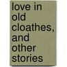 Love In Old Cloathes, And Other Stories door H.C. (Henry Cuyler) Bunner