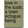 Love In The Suds; A Town Eclogue. Being door Onbekend
