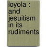 Loyola : And Jesuitism In Its Rudiments door Isaac Taylor