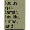 Lucius Q.C. Lamar, His Life, Times, And by Edward Mayes