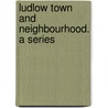 Ludlow Town And Neighbourhood. A Series door Oliver Baker